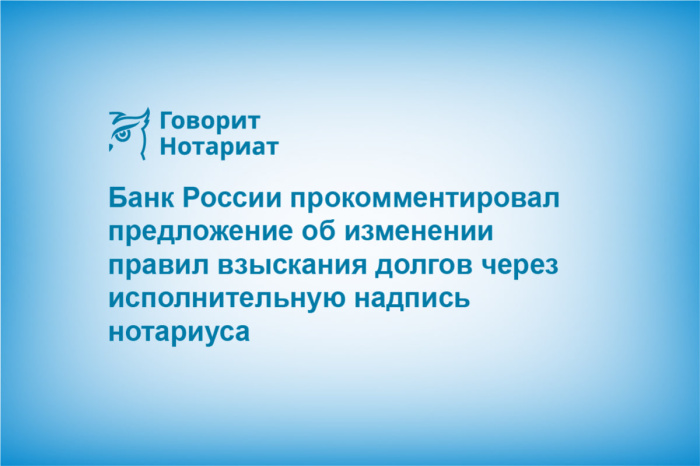 Банк России прокомментировал предложение об изменении правил взыскания долгов через исполнительную надпись нотариуса